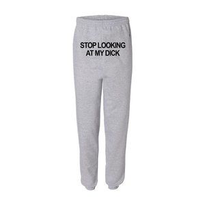 Stop Looking At My Dick Sweatpants